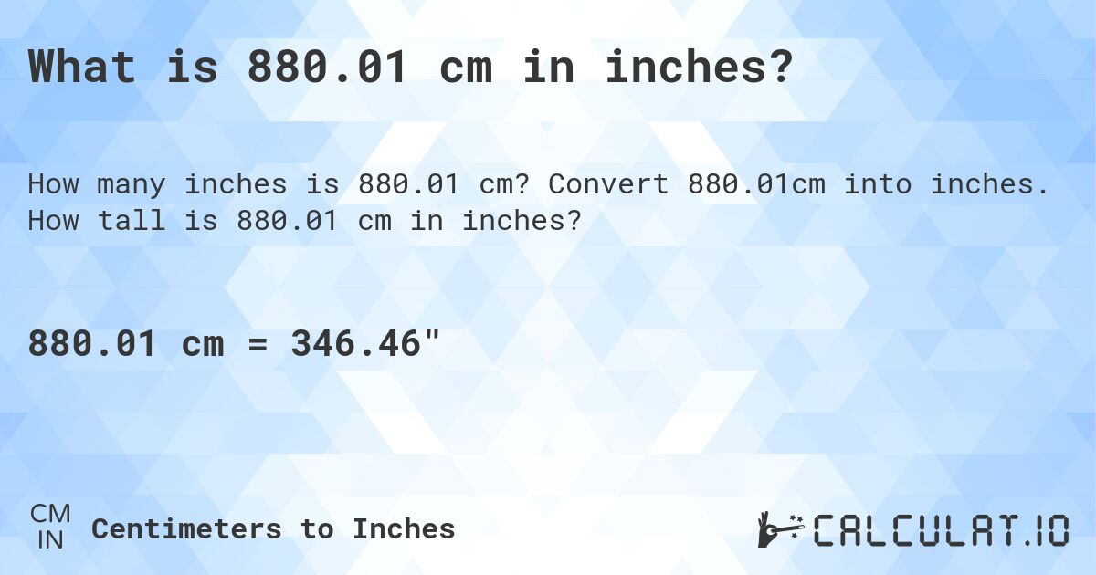 What is 880.01 cm in inches?. Convert 880.01cm into inches. How tall is 880.01 cm in inches?