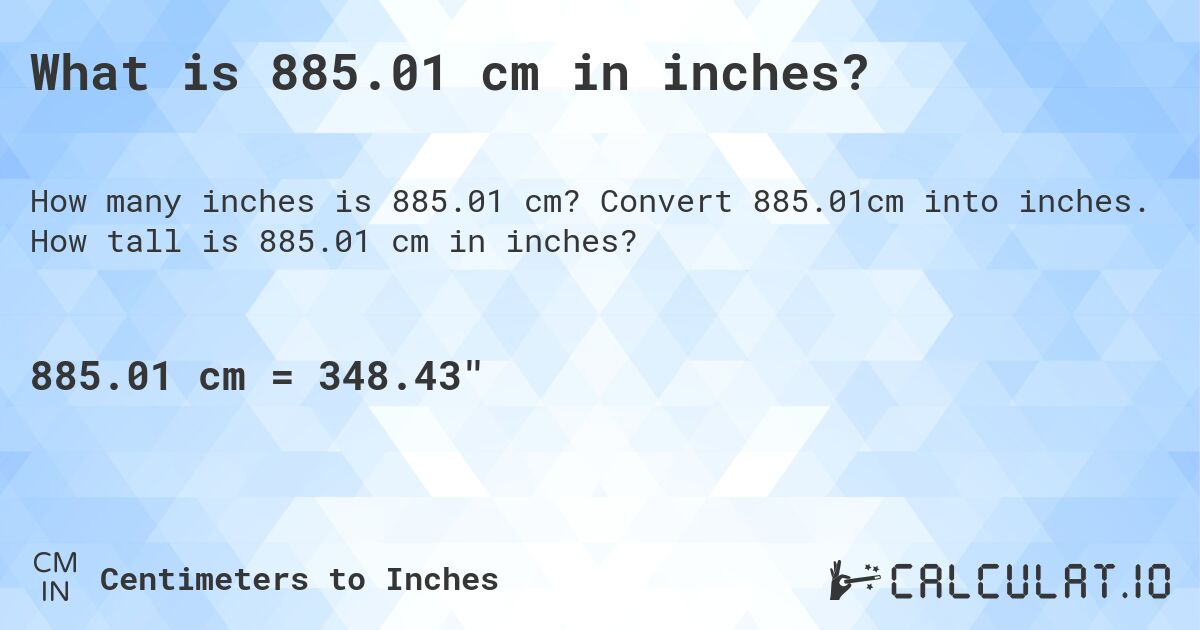What is 885.01 cm in inches?. Convert 885.01cm into inches. How tall is 885.01 cm in inches?