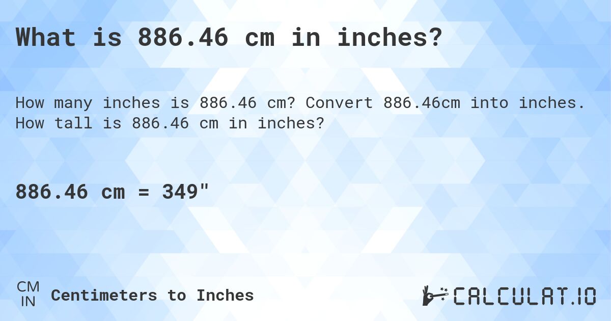 What is 886.46 cm in inches?. Convert 886.46cm into inches. How tall is 886.46 cm in inches?