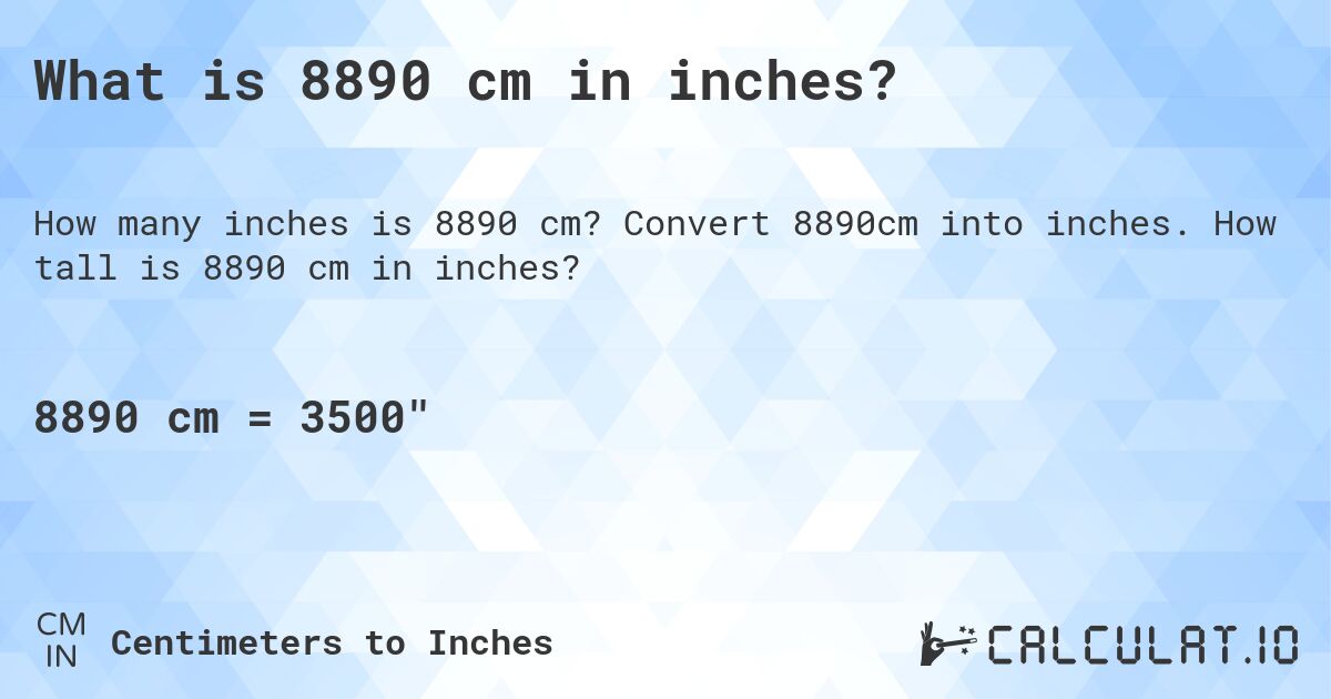 What is 8890 cm in inches?. Convert 8890cm into inches. How tall is 8890 cm in inches?