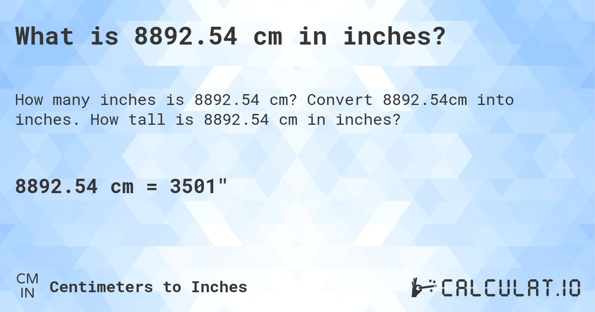 What is 8892.54 cm in inches?. Convert 8892.54cm into inches. How tall is 8892.54 cm in inches?