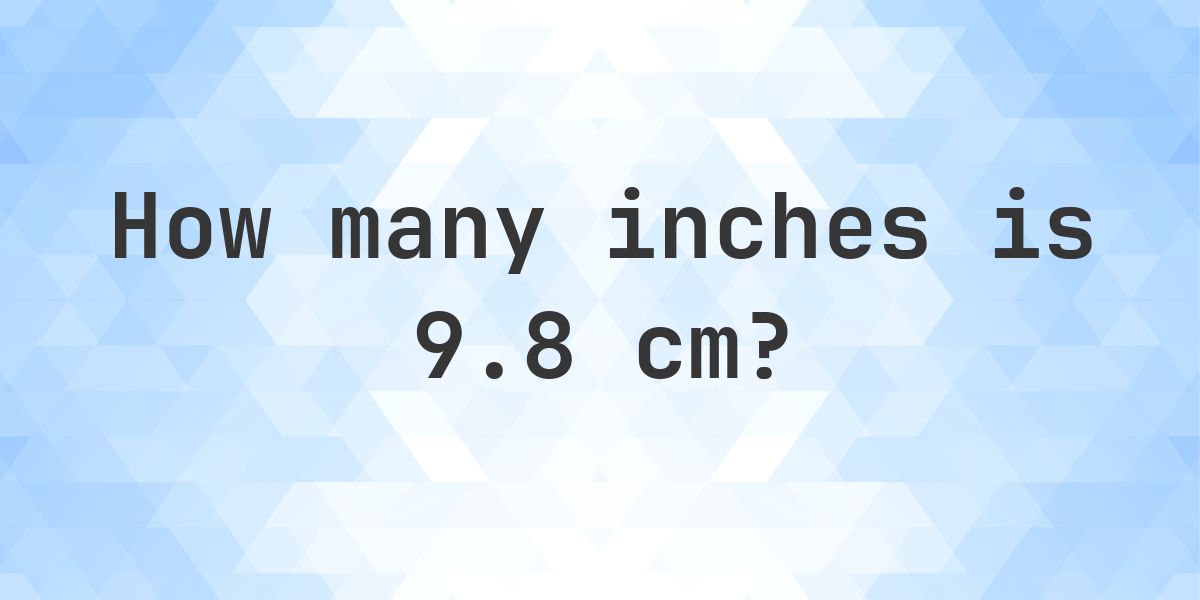 9.8 cm to inches - 9.8 cm = 3.86 in - Calculatio