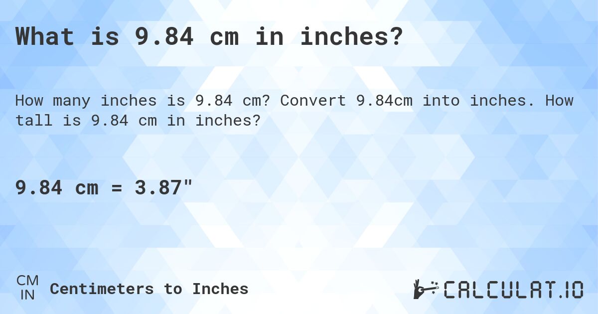 What is 9.84 cm in inches?. Convert 9.84cm into inches. How tall is 9.84 cm in inches?