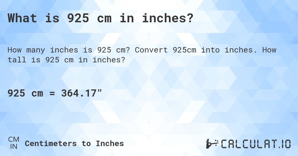 What is 925 cm in inches?. Convert 925cm into inches. How tall is 925 cm in inches?