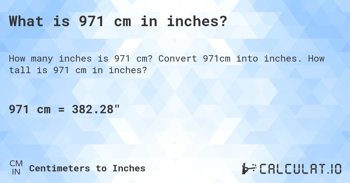 What is 971 cm in inches?. Convert 971cm into inches. How tall is 971 cm in inches?