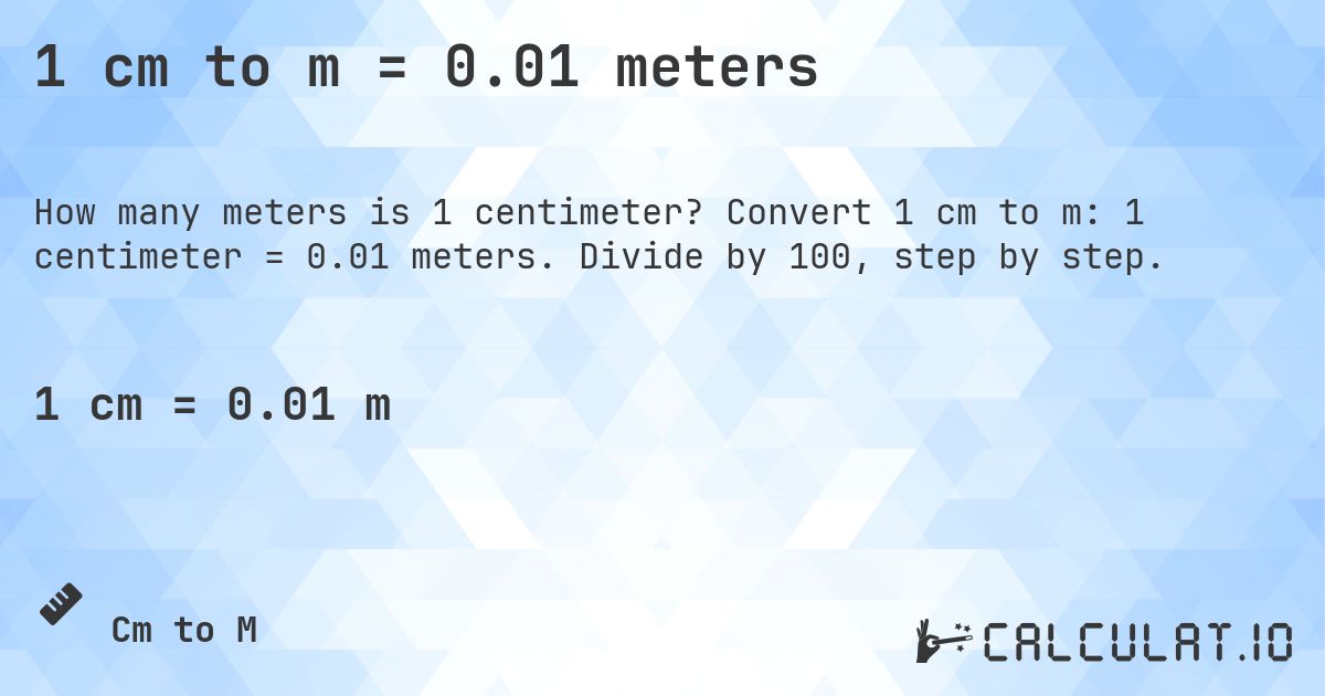 1 cm to m = 0.01 meters. Convert 1 cm to m: 1 centimeter = 0.01 meters. Divide by 100, step by step.