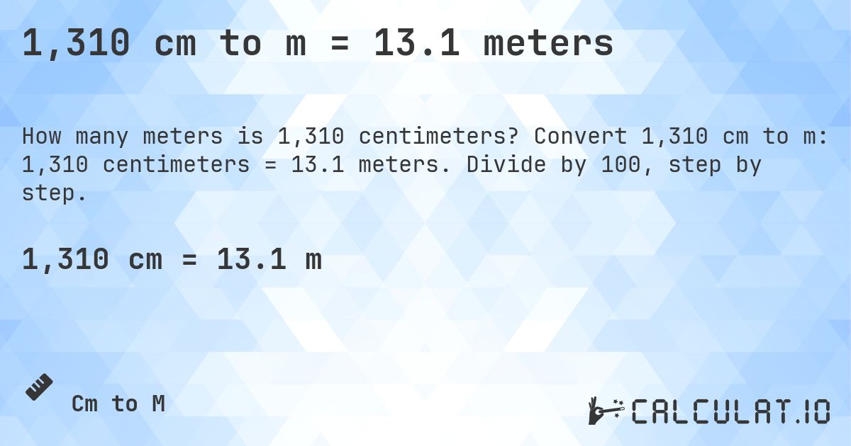 1,310 cm to m = 13.1 meters. Convert 1,310 cm to m: 1,310 centimeters = 13.1 meters. Divide by 100, step by step.