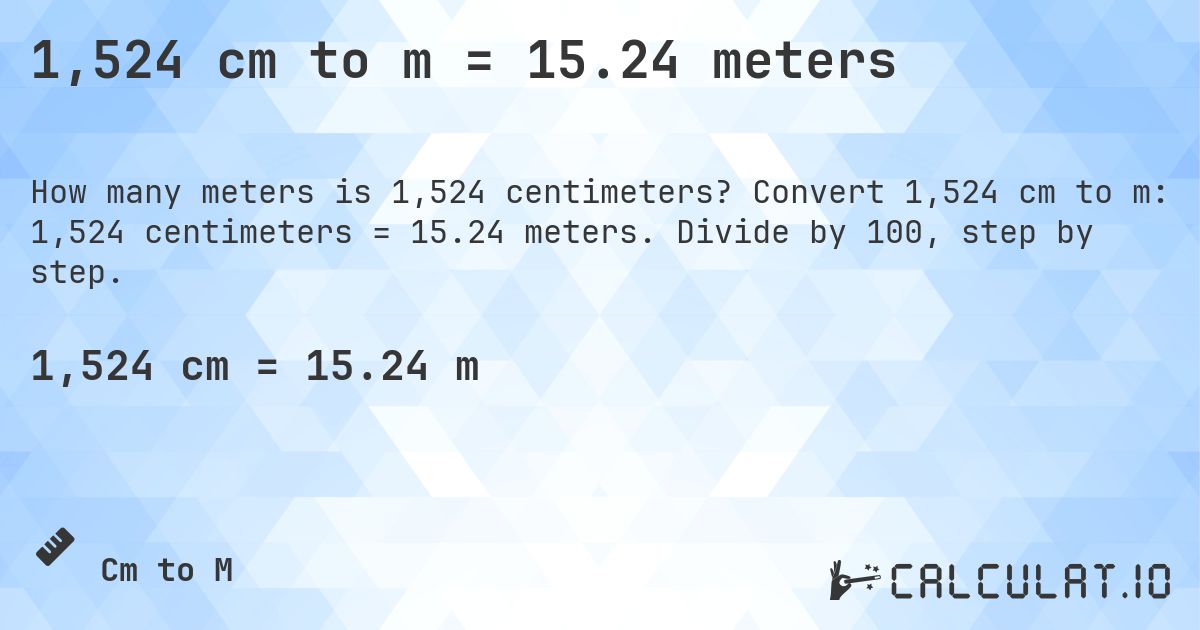 1,524 cm to m = 15.24 meters. Convert 1,524 cm to m: 1,524 centimeters = 15.24 meters. Divide by 100, step by step.