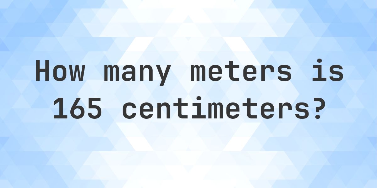 Geometry Unit Two Formulas 165 cm to m = 1.65 meters - Calculatio