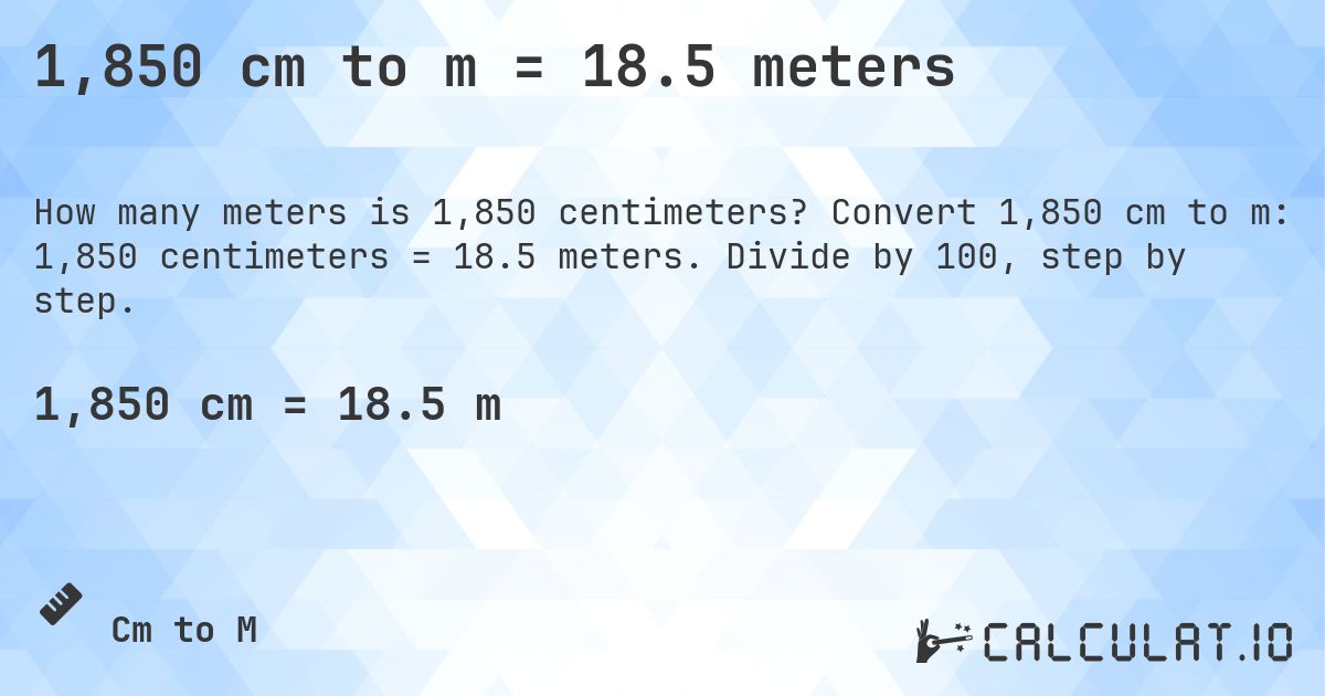 1,850 cm to m = 18.5 meters. Convert 1,850 cm to m: 1,850 centimeters = 18.5 meters. Divide by 100, step by step.