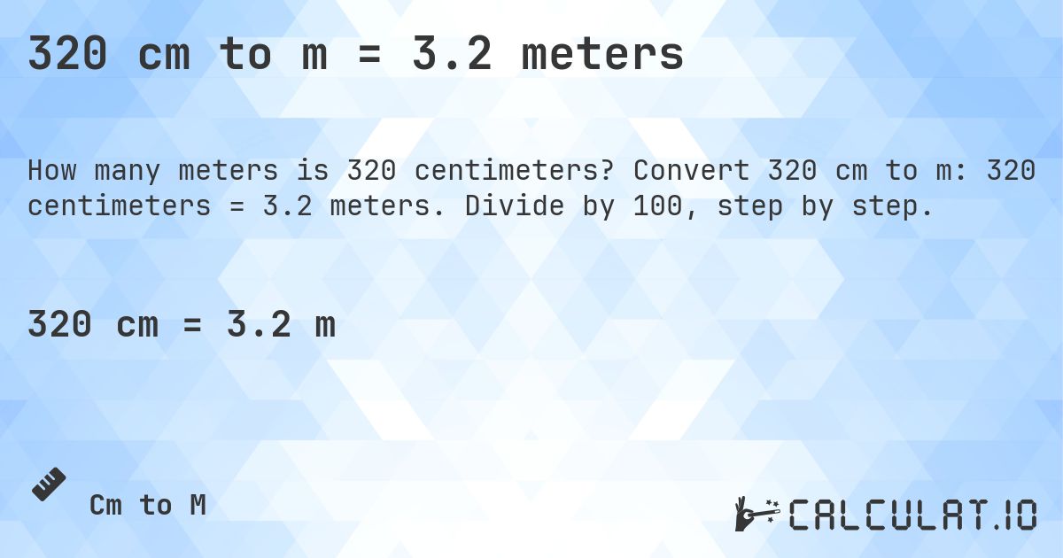 320 cm to m = 3.2 meters. Convert 320 cm to m: 320 centimeters = 3.2 meters. Divide by 100, step by step.