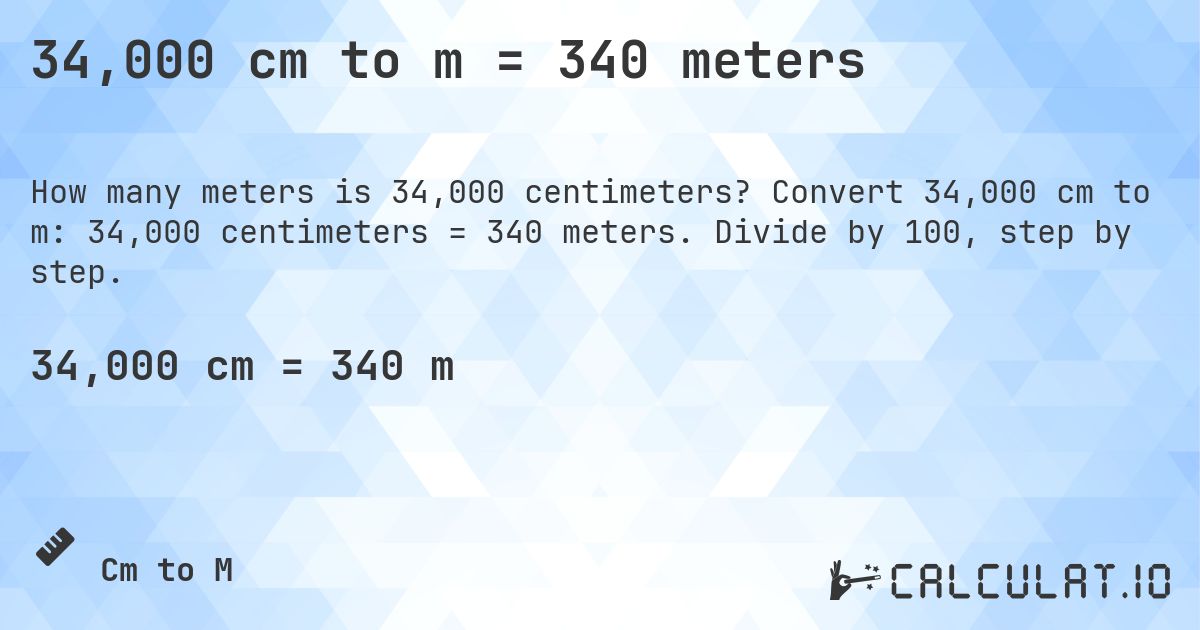 34,000 cm to m = 340 meters. Convert 34,000 cm to m: 34,000 centimeters = 340 meters. Divide by 100, step by step.