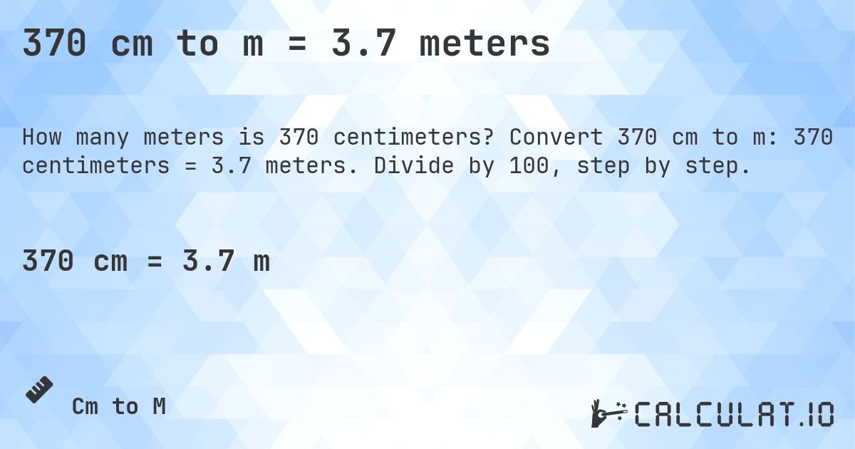 370 cm to m = 3.7 meters. Convert 370 cm to m: 370 centimeters = 3.7 meters. Divide by 100, step by step.
