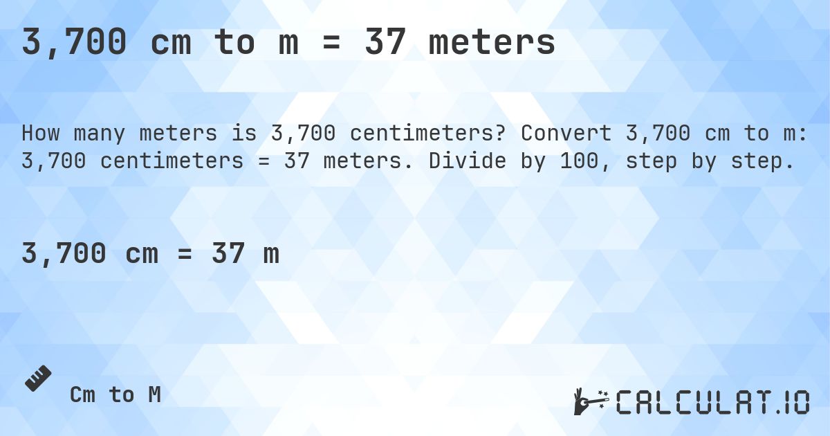 3,700 cm to m = 37 meters. Convert 3,700 cm to m: 3,700 centimeters = 37 meters. Divide by 100, step by step.