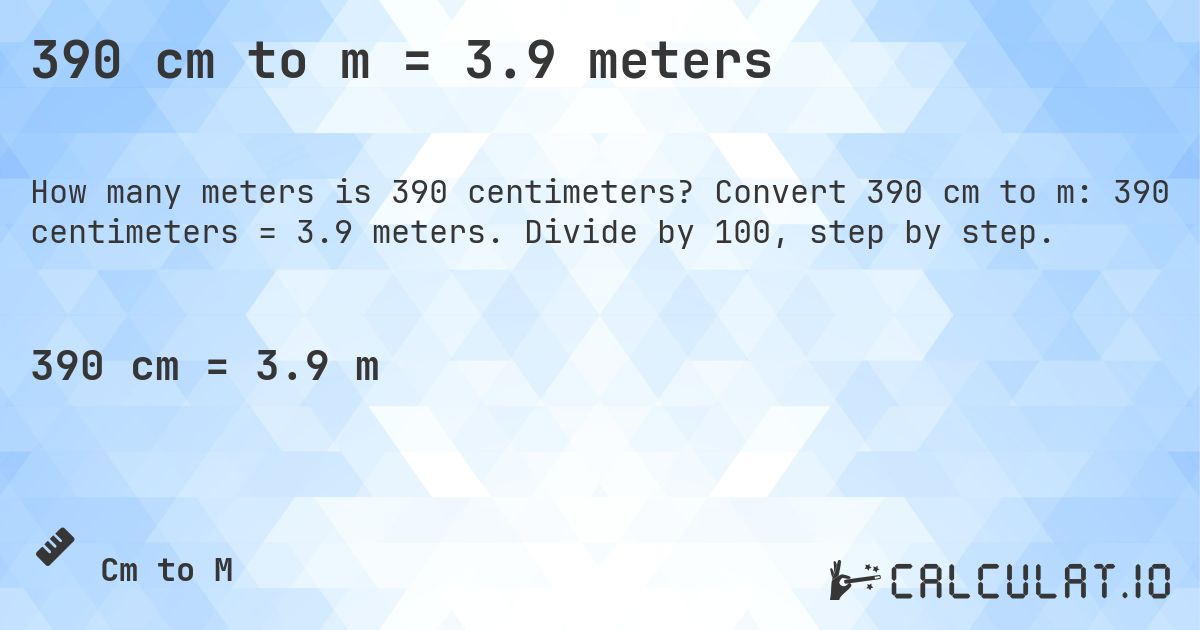 390 cm to m = 3.9 meters. Convert 390 cm to m: 390 centimeters = 3.9 meters. Divide by 100, step by step.