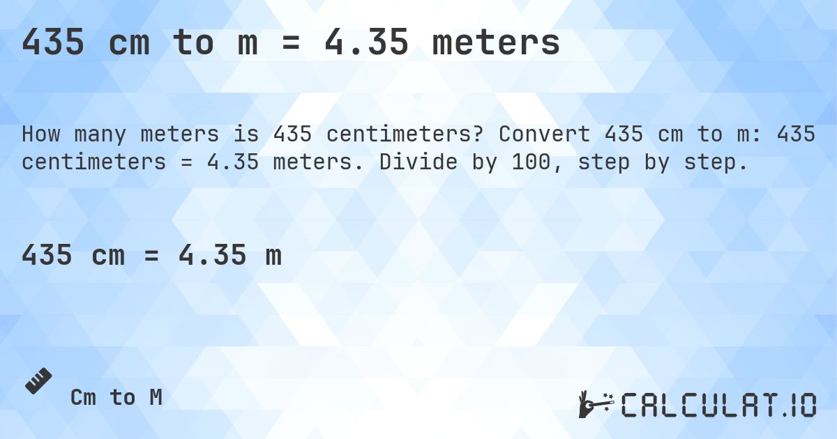 435 cm to m = 4.35 meters. Convert 435 cm to m: 435 centimeters = 4.35 meters. Divide by 100, step by step.