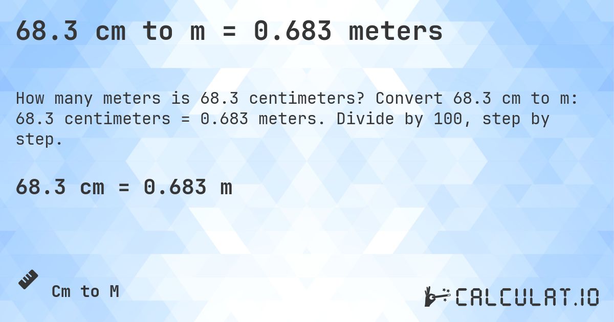 68.3 cm to m = 0.683 meters. Convert 68.3 cm to m: 68.3 centimeters = 0.683 meters. Divide by 100, step by step.
