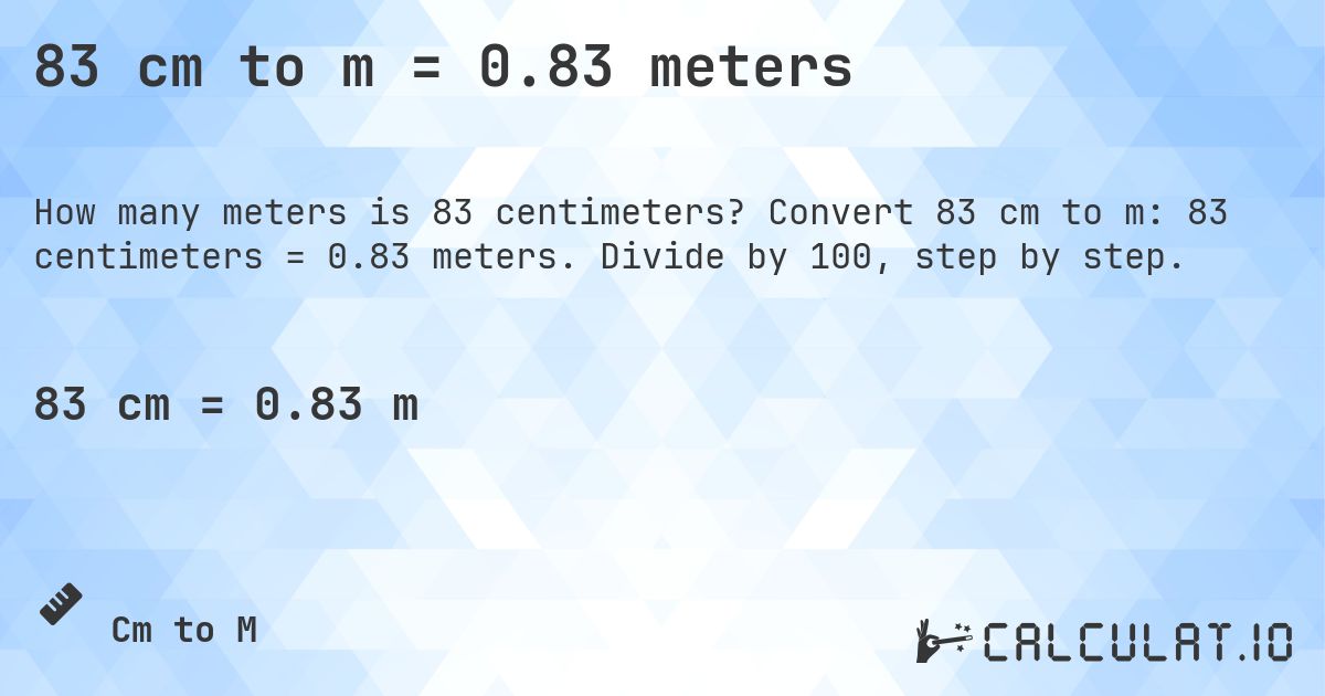 83 cm to m = 0.83 meters. Convert 83 cm to m: 83 centimeters = 0.83 meters. Divide by 100, step by step.