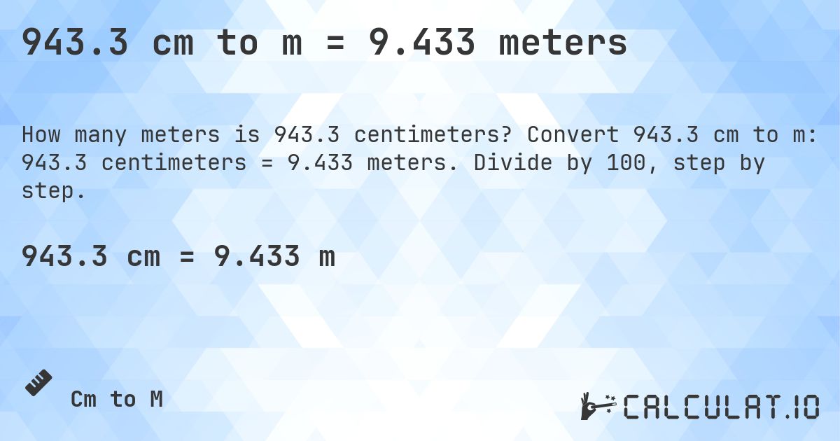 943.3 cm to m = 9.433 meters. Convert 943.3 cm to m: 943.3 centimeters = 9.433 meters. Divide by 100, step by step.