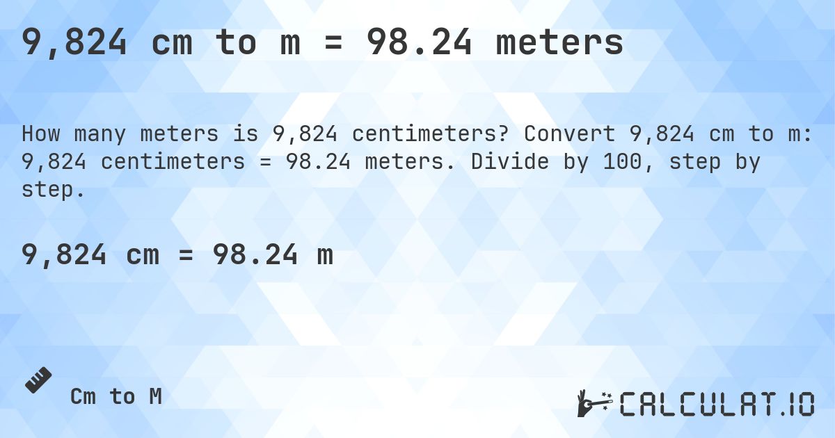 9,824 cm to m = 98.24 meters. Convert 9,824 cm to m: 9,824 centimeters = 98.24 meters. Divide by 100, step by step.