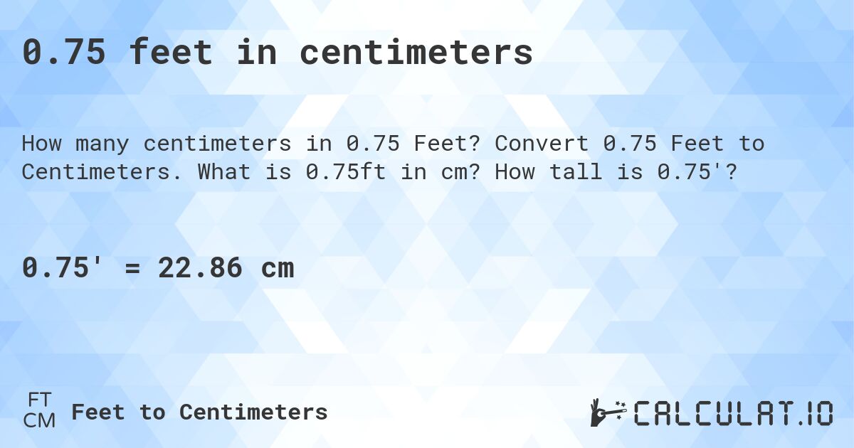 0.75 feet in centimeters. Convert 0.75 Feet to Centimeters. What is 0.75ft in cm? How tall is 0.75'?