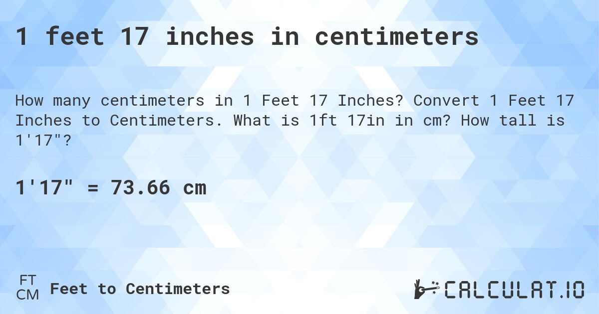 1 feet 17 inches in centimeters. Convert 1 Feet 17 Inches to Centimeters. What is 1ft 17in in cm? How tall is 1'17?