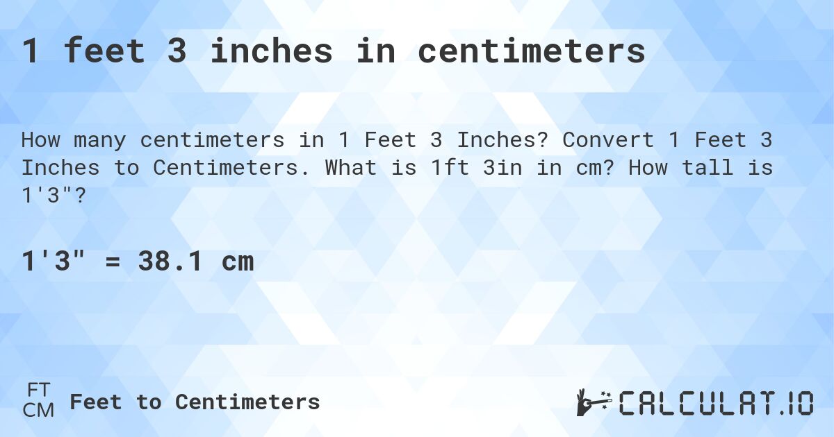 1 feet 3 inches in centimeters. Convert 1 Feet 3 Inches to Centimeters. What is 1ft 3in in cm? How tall is 1'3?
