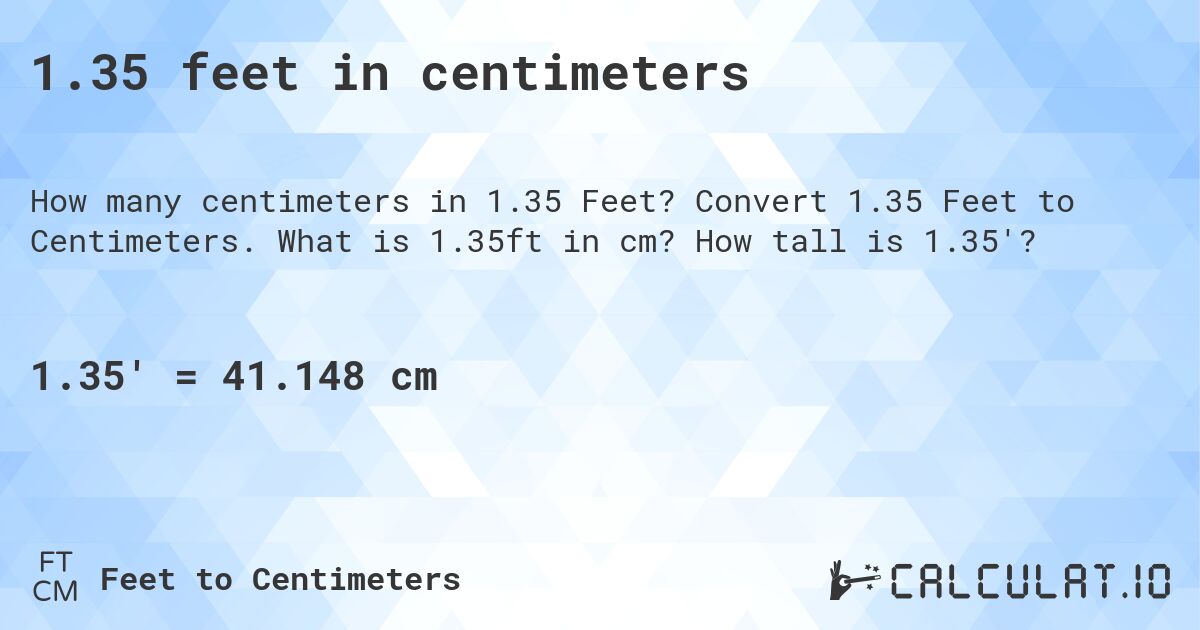 1.35 feet in centimeters. Convert 1.35 Feet to Centimeters. What is 1.35ft in cm? How tall is 1.35'?
