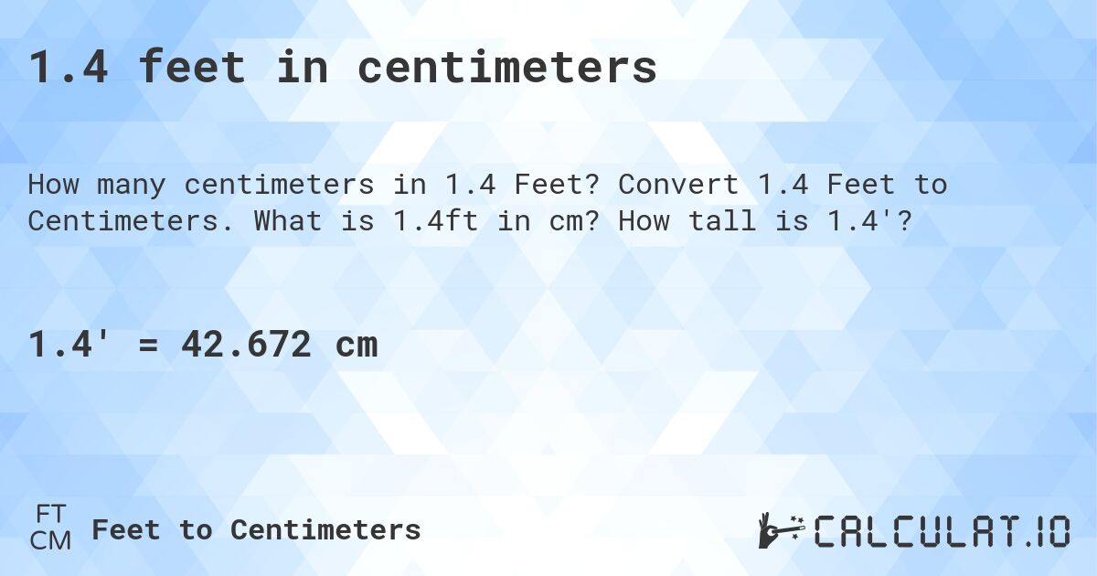 1.4 feet in centimeters. Convert 1.4 Feet to Centimeters. What is 1.4ft in cm? How tall is 1.4'?