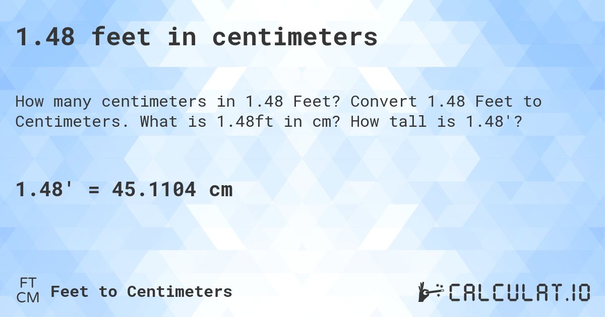 1.48 feet in centimeters. Convert 1.48 Feet to Centimeters. What is 1.48ft in cm? How tall is 1.48'?