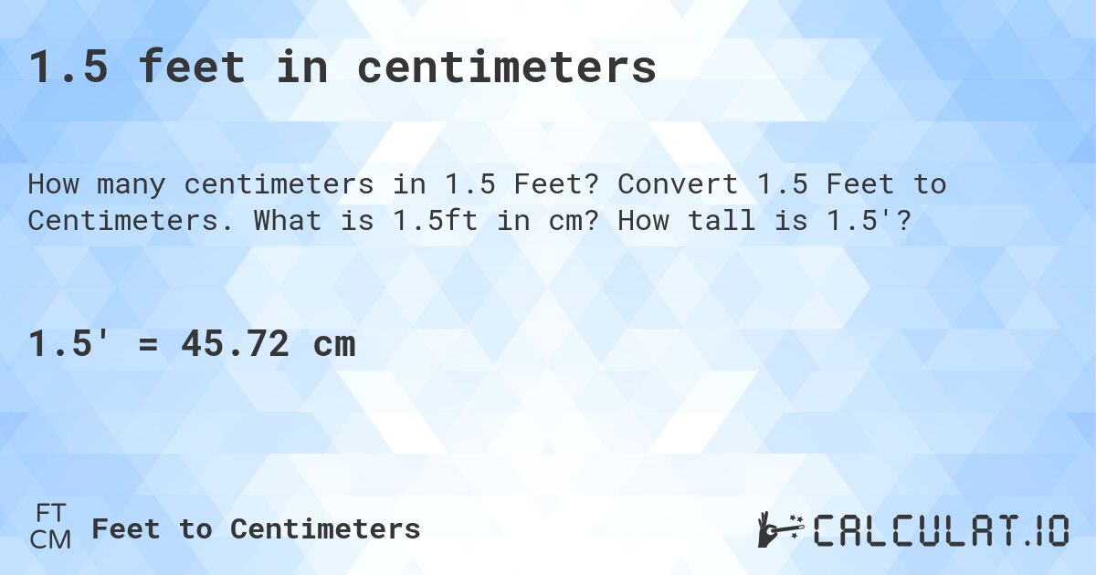 1.5 feet in centimeters. Convert 1.5 Feet to Centimeters. What is 1.5ft in cm? How tall is 1.5'?