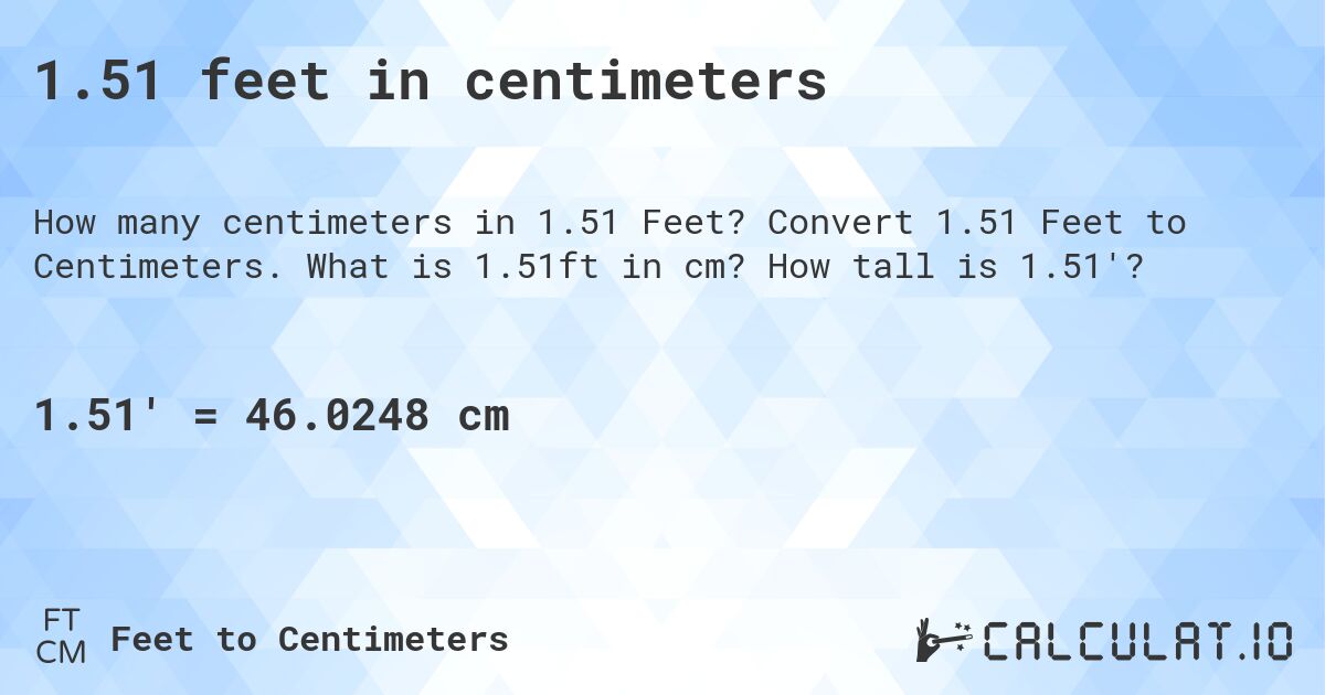 1.51 feet in centimeters. Convert 1.51 Feet to Centimeters. What is 1.51ft in cm? How tall is 1.51'?