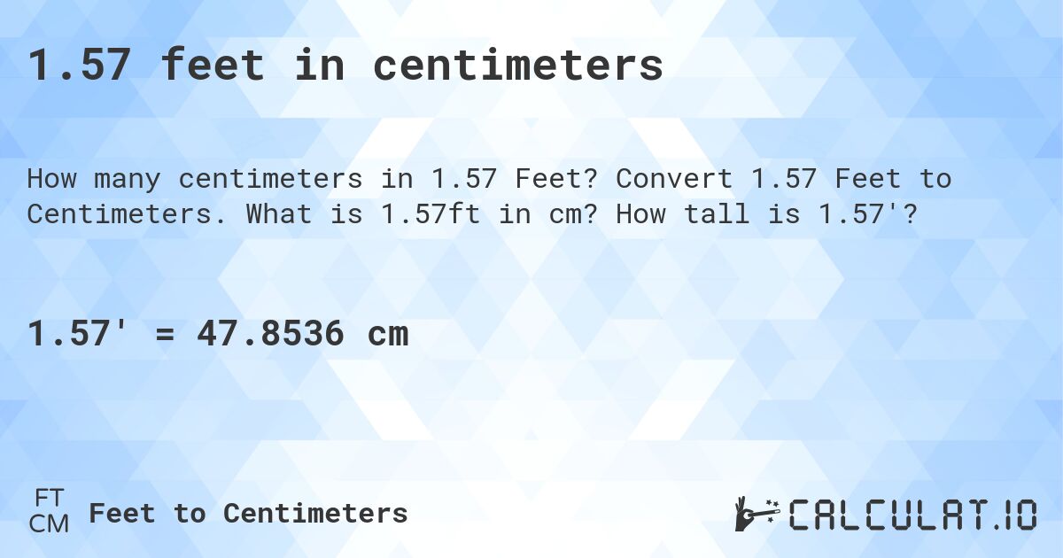 1.57 feet in centimeters. Convert 1.57 Feet to Centimeters. What is 1.57ft in cm? How tall is 1.57'?