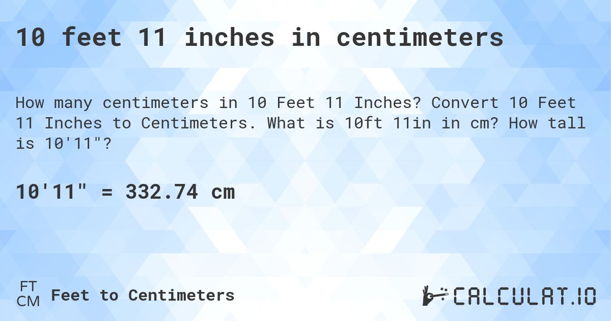 10 feet 11 inches in centimeters. Convert 10 Feet 11 Inches to Centimeters. What is 10ft 11in in cm? How tall is 10'11?