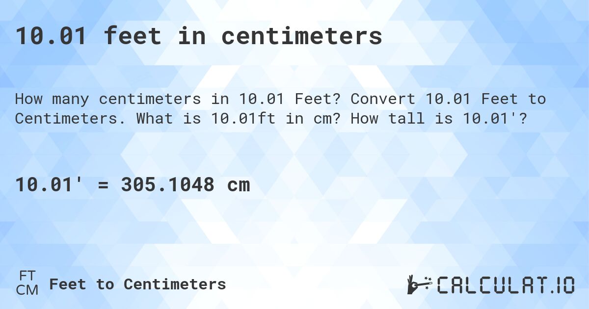 10.01 feet in centimeters. Convert 10.01 Feet to Centimeters. What is 10.01ft in cm? How tall is 10.01'?
