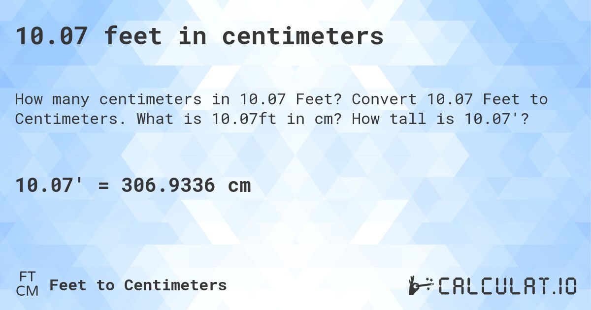 10.07 feet in centimeters. Convert 10.07 Feet to Centimeters. What is 10.07ft in cm? How tall is 10.07'?