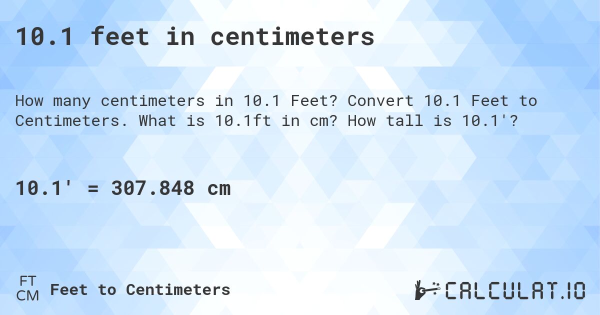 10.1 feet in centimeters. Convert 10.1 Feet to Centimeters. What is 10.1ft in cm? How tall is 10.1'?