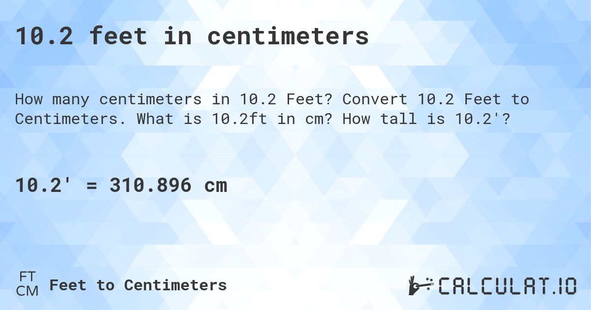 10.2 feet in centimeters. Convert 10.2 Feet to Centimeters. What is 10.2ft in cm? How tall is 10.2'?