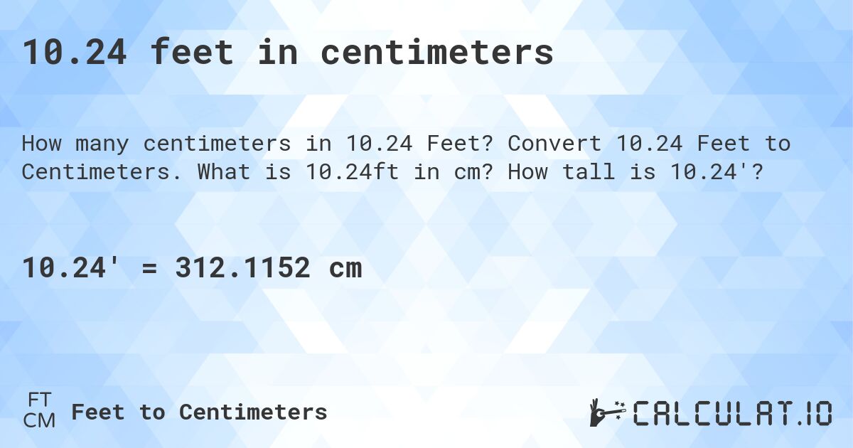 10.24 feet in centimeters. Convert 10.24 Feet to Centimeters. What is 10.24ft in cm? How tall is 10.24'?