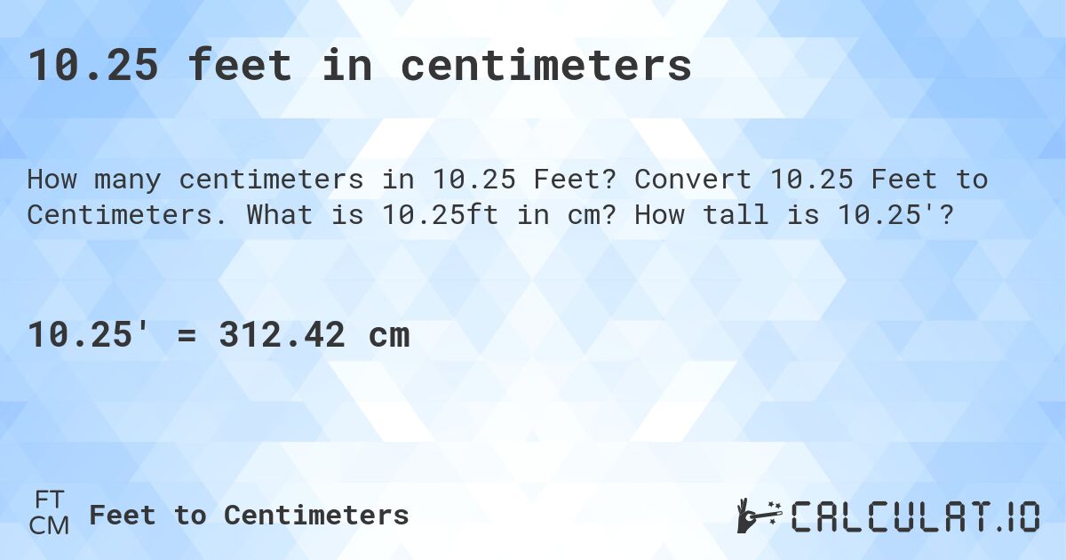 10.25 feet in centimeters. Convert 10.25 Feet to Centimeters. What is 10.25ft in cm? How tall is 10.25'?