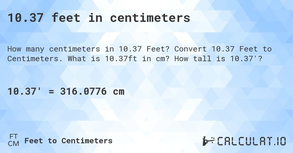 10.37 feet in centimeters. Convert 10.37 Feet to Centimeters. What is 10.37ft in cm? How tall is 10.37'?