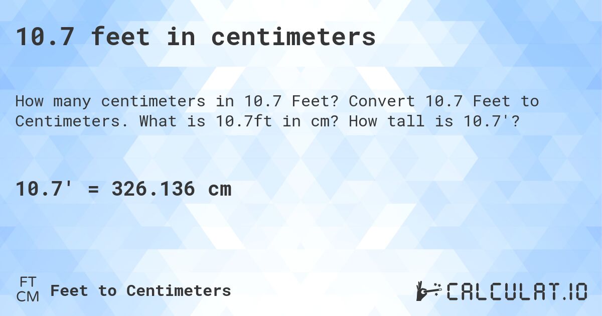 10.7 feet in centimeters. Convert 10.7 Feet to Centimeters. What is 10.7ft in cm? How tall is 10.7'?