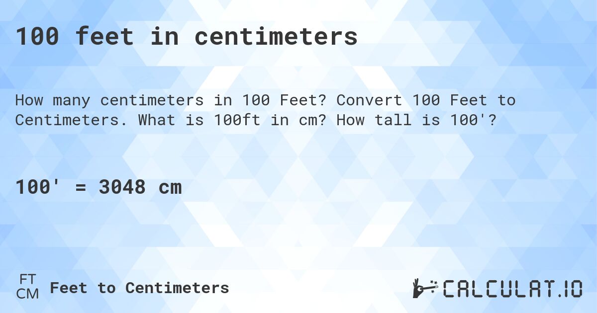 100 feet in centimeters. Convert 100 Feet to Centimeters. What is 100ft in cm? How tall is 100'?