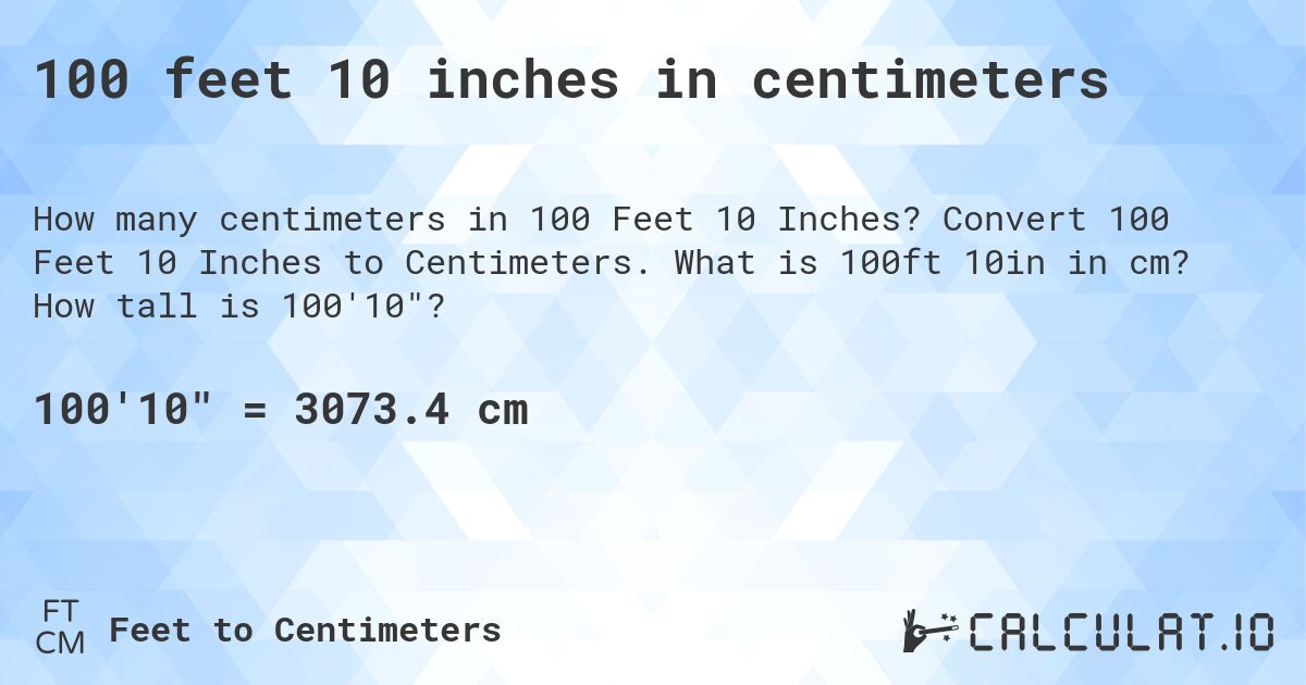 100 feet 10 inches in centimeters. Convert 100 Feet 10 Inches to Centimeters. What is 100ft 10in in cm? How tall is 100'10?