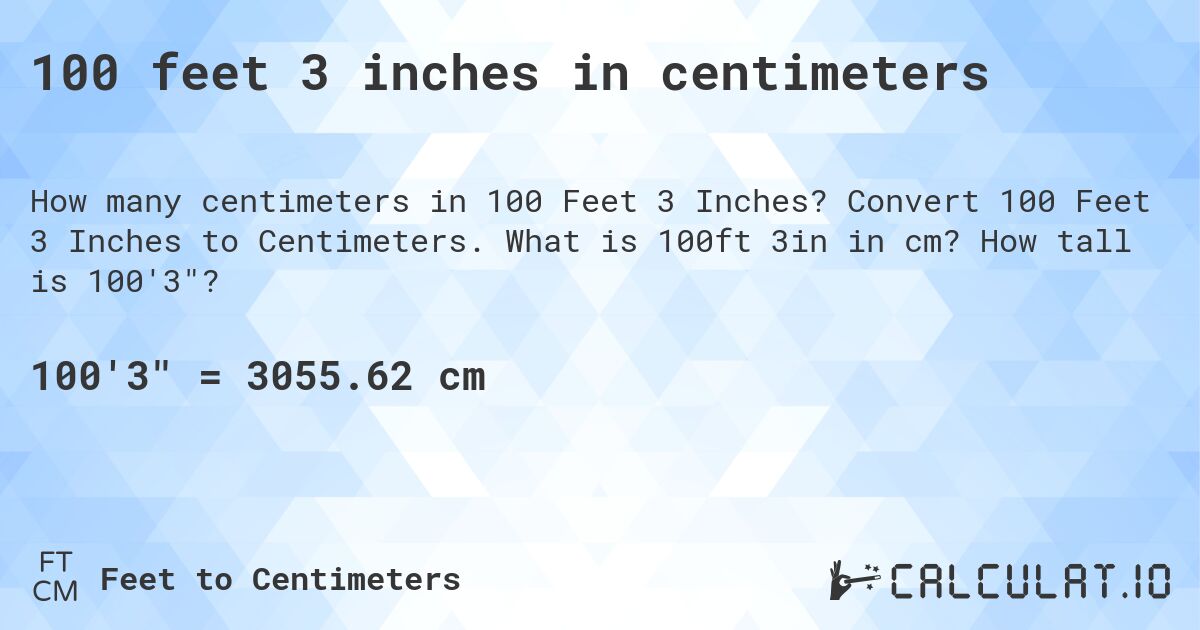 100 feet 3 inches in centimeters. Convert 100 Feet 3 Inches to Centimeters. What is 100ft 3in in cm? How tall is 100'3?
