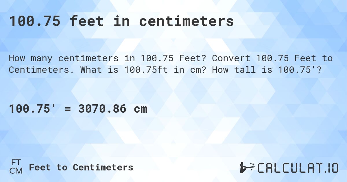 100.75 feet in centimeters. Convert 100.75 Feet to Centimeters. What is 100.75ft in cm? How tall is 100.75'?
