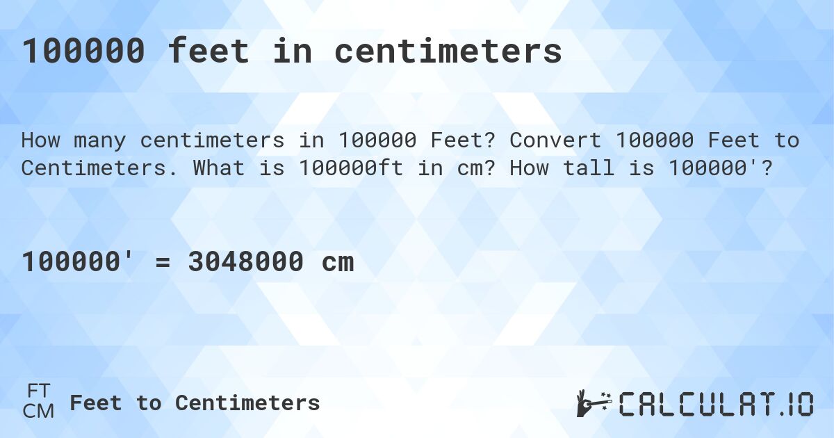 100000 feet in centimeters. Convert 100000 Feet to Centimeters. What is 100000ft in cm? How tall is 100000'?