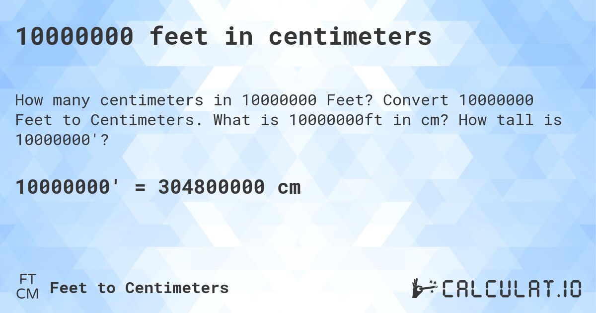 10000000 feet in centimeters. Convert 10000000 Feet to Centimeters. What is 10000000ft in cm? How tall is 10000000'?