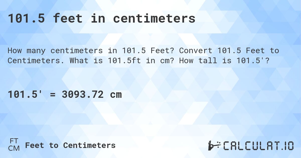 101.5 feet in centimeters. Convert 101.5 Feet to Centimeters. What is 101.5ft in cm? How tall is 101.5'?