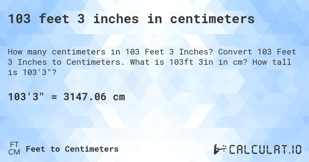 103 feet 3 inches in centimeters. Convert 103 Feet 3 Inches to Centimeters. What is 103ft 3in in cm? How tall is 103'3?